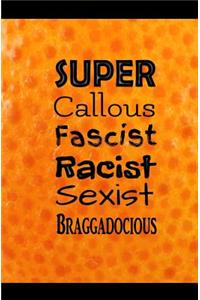 Super Callous Fascist Racist Sexist Braggadocious