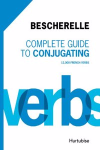 Complete Guide to Conjugating 12 000 French Verbs – Bescherelle: 12 000 French Verbs