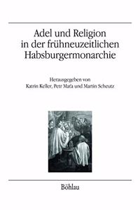 Adel Und Religion in Der Fruhneuzeitlichen Habsburgermonarchie