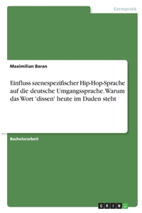 Einfluss szenespezifischer Hip-Hop-Sprache auf die deutsche Umgangssprache. Warum das Wort 'dissen' heute im Duden steht