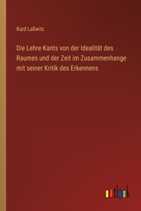 Die Lehre Kants von der Idealität des Raumes und der Zeit im Zusammenhange mit seiner Kritik des Erkennens
