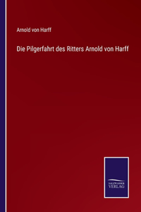 Die Pilgerfahrt des Ritters Arnold von Harff