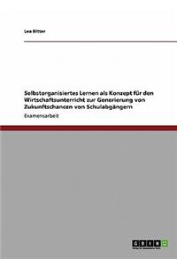 Selbstorganisiertes Lernen ALS Konzept Fur Den Wirtschaftsunterricht Zur Generierung Von Zukunftschancen Von Schulabgangern