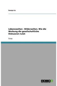 Lebenswelten - Bilderwelten. Wie die Werbung die gesellschaftliche Diskussion nutzt