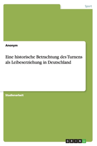 Eine historische Betrachtung des Turnens als Leibeserziehung in Deutschland