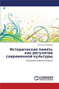 Istoricheskaya Pamyat' Kak Regulyativ Sovremennoy Kul'tury