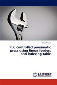 Plc Controlled Pneumatic Press Using Linear Feeders and Indexing Table