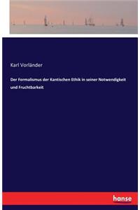 Formalismus der Kantischen Ethik in seiner Notwendigkeit und Fruchtbarkeit