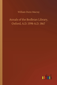 Annals of the Bodleian Library, Oxford, A.D. 1598-A.D. 1867