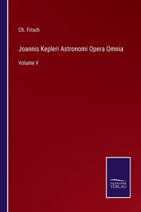 Joannis Kepleri Astronomi Opera Omnia