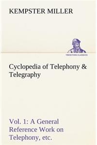 Cyclopedia of Telephony & Telegraphy Vol. 1 A General Reference Work on Telephony, etc. etc.