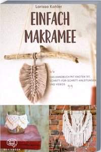 Einfach Makramee: Das Handbuch mit Knoten 1x1, Schritt-fur-Schritt-Anleitungen und Videos. Anleitungen fur Anfanger und Fortgeschrittene. Geniale ... Handykette und vieles mehr. (German Edition)