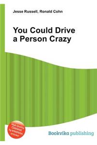 You Could Drive a Person Crazy