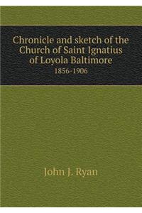 Chronicle and sketch of the Church of Saint Ignatius of Loyola Baltimore 1856-1906
