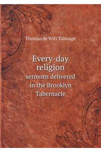 Every-Day Religion Sermons Delivered in the Brooklyn Tabernacle