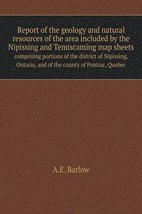 Report of the Geology and Natural Resources of the Area Included by the Nipissing and Temiscaming Map Sheets Comprising Portions of the District of Nipissing, Ontario, and of the County of Pontiac, Quebec