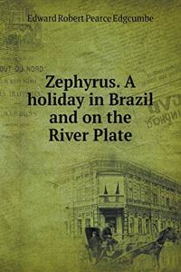 Zephyrus. a Holiday in Brazil and on the River Plate