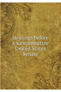 Hearings before a subcommittee United States Senate