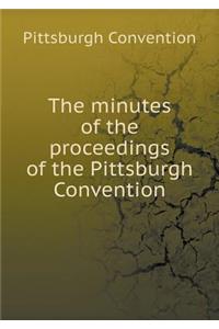 The minutes of the proceedings of the Pittsburgh Convention