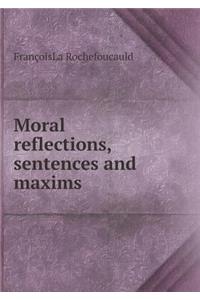 Moral reflections, sentences and maxims