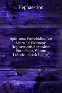 Hphaistnos Encheiridion Peri Metrn Kai Poiematn: Hephaestionis Alexandrini Enchiridion, Volume 1 (Ancient Greek Edition)