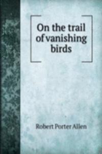 On the trail of vanishing birds