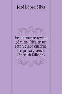 Instantaneas: revista comico-lirica en un acto y cinco cuadros, en prosa y verso (Spanish Edition)