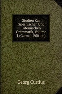 Studien Zur Griechischen Und Lateinischen Grammatik, Volume 1 (German Edition)