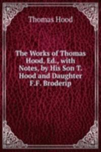 Works of Thomas Hood, Ed., with Notes, by His Son T. Hood and Daughter F.F. Broderip.