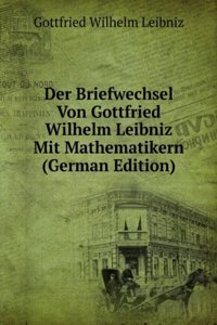 Der Briefwechsel Von Gottfried Wilhelm Leibniz Mit Mathematikern (German Edition)