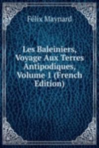 Les Baleiniers, Voyage Aux Terres Antipodiques, Volume 1 (French Edition)