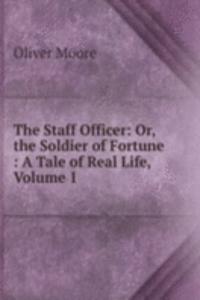 Staff Officer: Or, the Soldier of Fortune : A Tale of Real Life, Volume 1