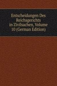 Entscheidungen Des Reichsgerichts in Zivilsachen, Volume 10 (German Edition)