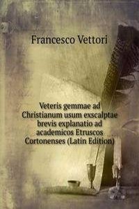 Veteris gemmae ad Christianum usum exscalptae brevis explanatio ad academicos Etruscos Cortonenses (Latin Edition)