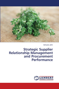 Strategic Supplier Relationship Management and Procurement Performance