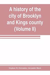 history of the city of Brooklyn and Kings county (Volume II)