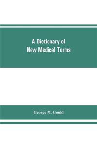 dictionary of new medical terms, including upwards of 38,000 words and many useful tables, being a supplement to "An illustrated dictionary of medicine, biology, and allied sciences