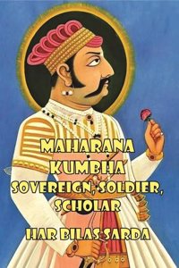 MAHARANA KUMBHA - SOVEREIGN, SOLDIER, SCHOLAR