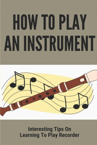 How To Play An Instrument