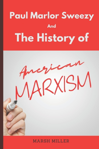 Paul Marlor Sweezy And The History of American Marxism