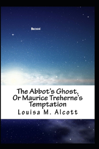 The Abbot's Ghost, or Maurice Treherne's Temptation Illustrated