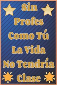 Sin Profes Como Tú La Vida No Tendría Clase Cuaderno De Notas