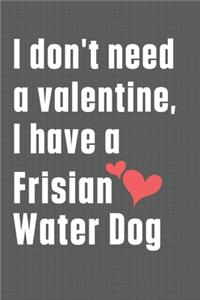 I don't need a valentine, I have a Frisian Water Dog