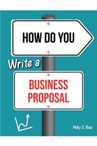 How Do You Write A Business Proposal