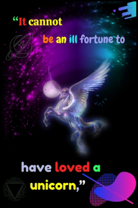 It cannot be an ill fortune to have loved a unicorn