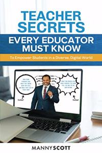 Teacher Secrets Every Educator Must Know to Empower Students in a Diverse, Digital World