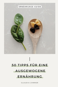50 Tipps für eine ausgewogene Ernährung: Schritte zu einem gesunden und glücklichen Lebensstil
