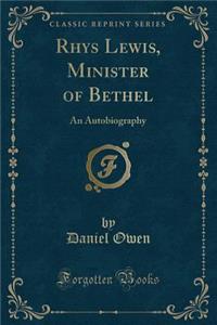 Rhys Lewis, Minister of Bethel: An Autobiography (Classic Reprint)