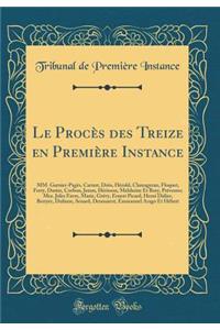 Le Procès des Treize en Première Instance: MM. Garnier-Pagès, Carnot, Dréo, Hérold, Clamageran, Floquet, Ferry, Durier, Corbon, Jozon, Hérisson, Melsheim Et Bory, Prévenus; Mes. Jules Favre, Marie, Grévy, Ernest Picard, Henri Didier, Berryer, Dufau