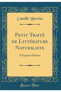 Petit TraitÃ© de LittÃ©rature Naturaliste: D'AprÃ¨s Les MaÃ®tres (Classic Reprint)